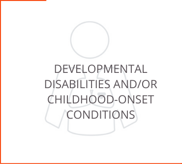 Developmental Disabilities and/or Childhood-onset Conditions